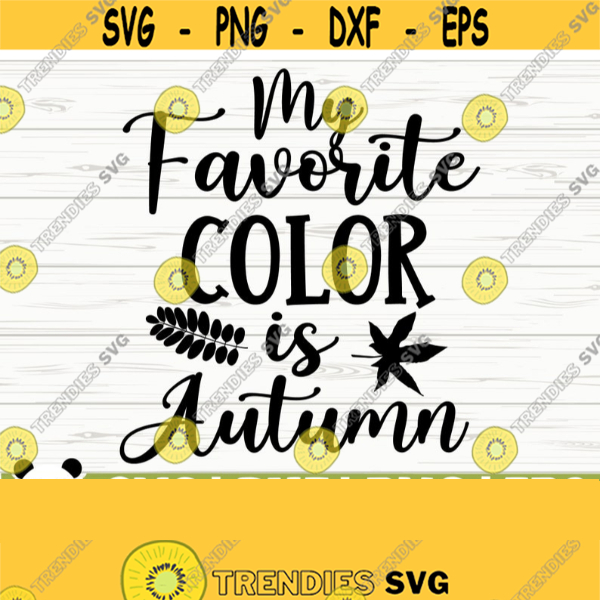 Fall Quote Svg Fall Svg Fall Shirt Svg Fall Decor Svg Fall Sign Svg Fall Cut File My Favorite Color Is Autumn Svg October Svg