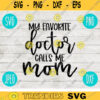 My Favorite Doctor Calls Me Mom SVG svg png jpeg dxf Commercial Use Vinyl Cut File First Mothers Day Birthday 1230