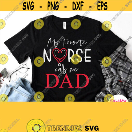 My Favorite Nurse Calls Me Dad Svg Father Of Nurse Svg Future Nurses Dad Shirt Svg Proud Dad Of Nurse Svg Png Dxf Silhouette Cricut Design 68