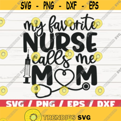 My Favorite Nurse Calls Me Mom SVG Cut File Cricut Commercial use Silhouette Clip art Printable Nurse life SVG Nurse Shirt Design 364