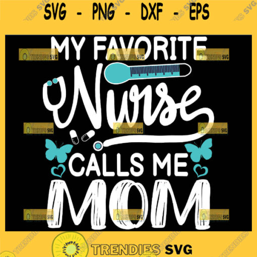 My Favorite Nurse Calls Me Mom Svg Thermometer Svg Nurse Stethoscope Svg Funny Nurse Svg Quote 1