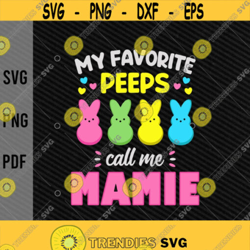 My Favorite Peeps Call Me Mamie svgBunny Eggs LoverEaster DayHappy EasterRabbitsEaster MommyEgg HuntingDigital DownloadSublimation Design 138