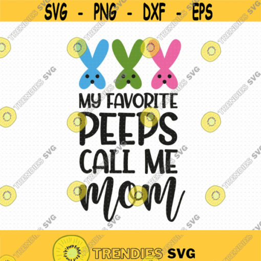 My Favorite Peeps Call Me Mom Svg Png Eps Pdf Files Easter Mom Svg Call Me Mom Svg Easter Bunny Svg Peeps Shirt Svg Design 413