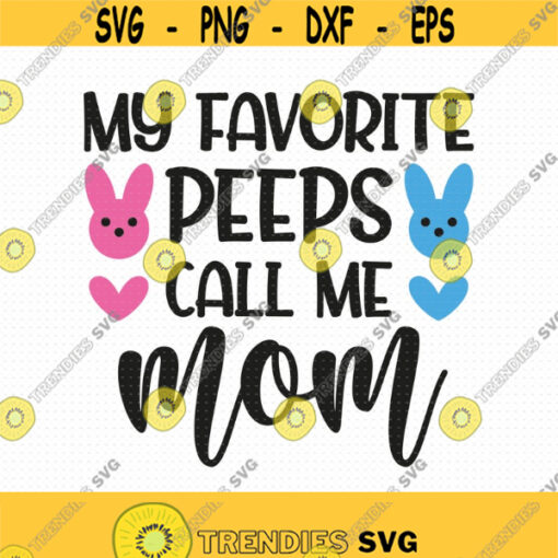 My Favorite Peeps Call Me Mom Svg Png Eps Pdf Files Easter Mom Svg Call Me Mom Svg Easter Bunny Svg Peeps Shirt Svg Design 415