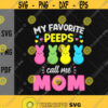 My Favorite Peeps Call Me Mom svgBunny Eggs LoverEaster DayHappy EasterRabbitsEaster MommyEgg HuntingDigital DownloadSublimation Design 61