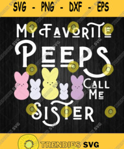 My Favorite Peeps Call Me Sister Svg Png Silhouette Clipart Cricut File Svg Cut Files Svg Clipar