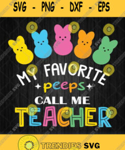 My Favorite Peeps Call Me Teacher Svg Easter Day Svg Png Dxf Eps