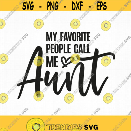 My Favorite People Call Me Aunt Svg Png Eps Pdf Files Aunt Life Svg Aunt Shirt Svg Best Aunt Ever Svg Aunt Mug Svg Cricut Silhouette Design 157