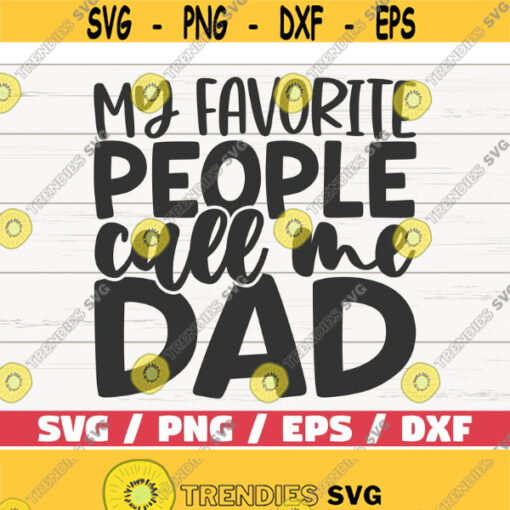 My Favorite People Call Me Dad SVG Cut File Cricut Commercial use Instant Download Clip art Fathers Day Daddy SVG Design 812