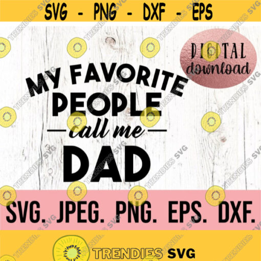 My Favorite People Call Me Dad SVG Most Loved Dad Fathers Day SVG Dad Shirt png Cricut Cut File Instant Download Dad Life Design 220