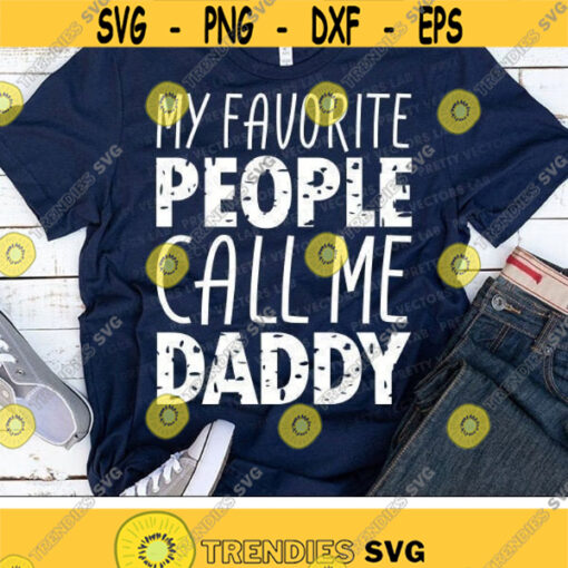 My Favorite People Call Me Daddy Svg Fathers Day Cut Files Dad Life Svg Dxf Eps Png Funny Quote Svg Dad Shirt Design Silhouette Cricut Design 1731 .jpg
