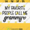 My Favorite People Call Me Grammy Svg Grammy Heart Svg Grammy Shirt Svg Mothers Day Svg Designs Grandmother Svg Grammy Svg File Design 627