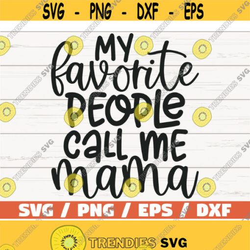 My Favorite People Call Me Mama SVG Cut File Cricut Commercial use Silhouette Clip art Vector Mom Shirt Mom life SVG Design 886