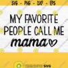 My Favorite People Call Me Mama Svg Mom Svg Mom Life Svg Mama Shirt Svg Mothers Day Svg Designs Dxf Png Digital Download Design 639