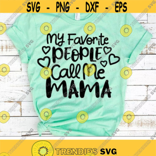 My Favorite People Call Me Mama Svg Mother Cut Files Mothers Day Svg Mom Quote Svg Dxf Eps Png Mom Shirt Design Silhouette Cricut Design 2765 .jpg