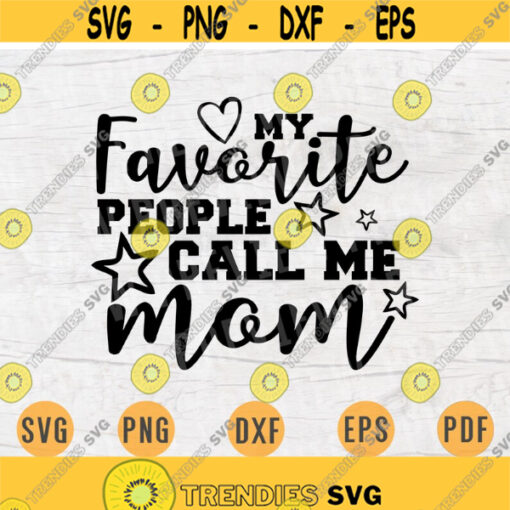 My Favorite People Call Me Mom SVG Mom Quote Cricut Cut Files INSTANT DOWNLOAD Cameo File Mother Dxf Eps Png Iron On Mom Shirt n487 Design 951.jpg