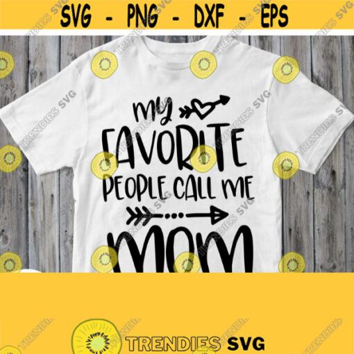 My Favorite People Call Me Mom Svg MOM SHIRT SVG Black Saying Cuttable Printable Image Cricut Mother Design Silhouette Mommy Iron on Design 209