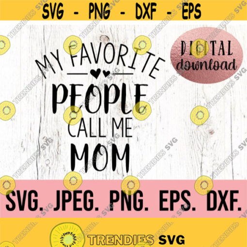 My Favorite People Call Me Mom svg Most Loved Mom SVG Best Mom Ever svg Mama SVG Instant Download Mom Life svg Mothers Day svg Design 779