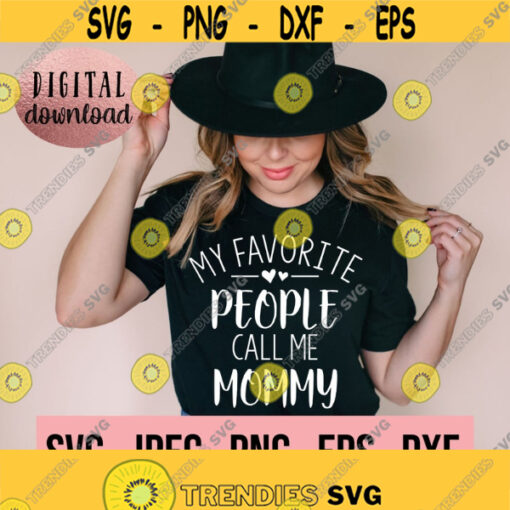 My Favorite People Call Me Mommy svg Most Loved Mommy SVG Best Mom Ever svg Mama SVG Mama Shirt Mom Life svg Mothers Day svg Design 781