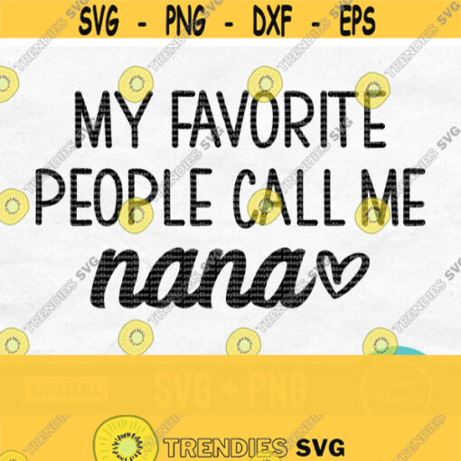 My Favorite People Call Me Nana Svg Nana Shirt Svg Nana Life Svg Mothers Day Svg Designs Grandmother Svg Nana Shirt Design Nana Png Design 72