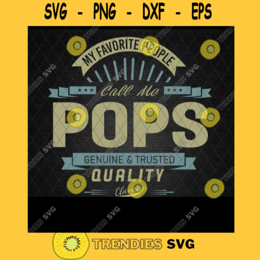 My Favorite People Call Me Pops Svg Genuine And Trusted Quality Svg Grandpa Svg Papa Dad Lovers Daddy Svg Cricut Design