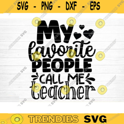 My Favorite People Call Me Teacher SVG Cut File Teacher SVG Bundle Teacher Saying Quote Svg Teacher Shirt Svg Silhouette Cricut Design 1472 copy