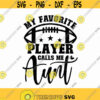 My Favorite Player Calls Me Aunt Svg Png Eps Pdf Files My Player Calls Me Football Aunt Svg Football Auntie Svg Women Football Svg Design 484