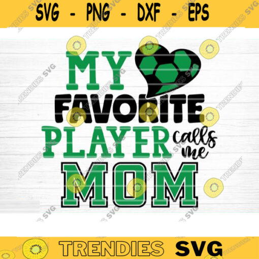 My Favorite Player Calls Me Mom SVG Cut File Soccer SVG Bundle Soccer Life SVG Vector Printable Clip Art Soccer Mom Dad Sister Shirt Svg Design 1186 copy