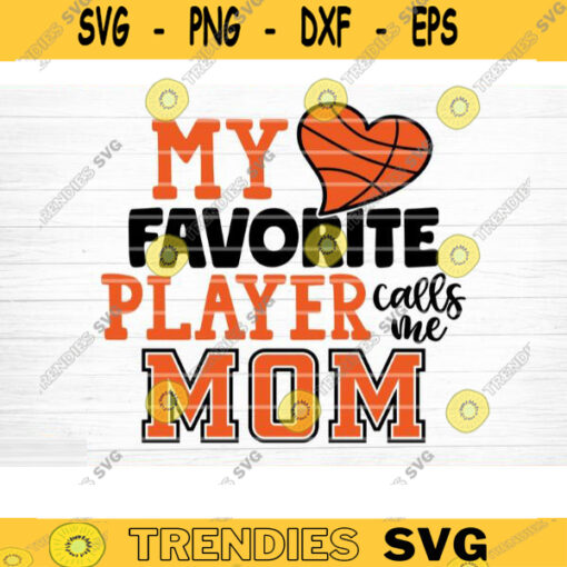 My Favorite Player Calls Me Mom Svg Cut File Vector Printable Clipart Love Basketball Svg Basketball Fan Quote Shirt Svg Basketball Life Design 191 copy