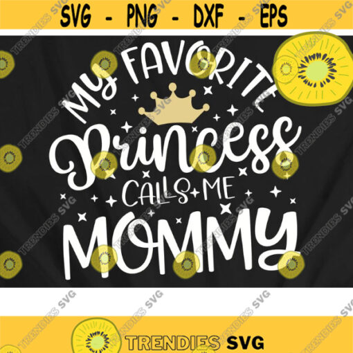 My Favorite Princess Calls me Mommy SVG My Favorite Svg Mother shirt svg mommy svg mother daughter princess crown Design 887 .jpg