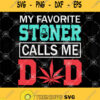 My Favorite Stoner Calls Me Dad Svg Weed Dad Svg Canabis Dad Svg Fathers Day Svg