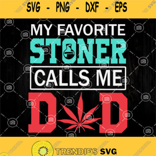 My Favorite Stoner Calls Me Dad Svg Weed Dad Svg Canabis Dad Svg Fathers Day Svg