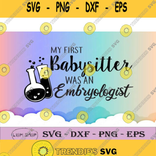 My First Babysitter Was An Embryologist Svg Png Clipart Digital Download