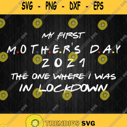 My First Mothers Day 2021 The One Where I Was In Lockdown Svg Png