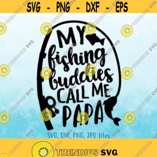 My Fishing Buddies Call Me Papa svg Fathers Day svg Papa svg Family Fishing svg Fisherman svg Fishing Lover svg Men Birthday svg Design 152