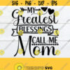 My Greatest Blessings Call Me Mom Mothers Day svg Mothers Day Mom svg My Children Are My Blessings Cut File SVG Digital Image JPG Design 217
