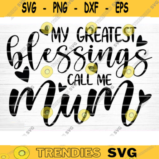 My Greatest Blessings Call Me Mum Vector Printable Clipart Funny Mom Quote Svg Mama Saying Mama Sign Mom Gift Svg Decal Design 1187 copy