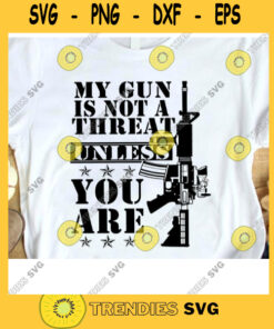 My Gun Is Not A Threat Unless You Are SVG Gun SVG Digital Cut Files Svg Jpg Png Eps Dxf Cricut Design Silhouette Cut Files