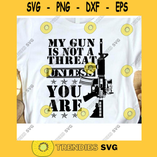 My Gun Is Not A Threat Unless You Are SVG Gun SVG Digital Cut Files Svg Jpg Png Eps Dxf Cricut Design Silhouette Cut Files