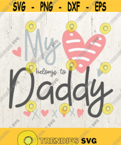 My Heart Belongs To Daddy Svg Png Baby Girl Svg Daddy Svg Father Svg Baby Svg Cricut Svg Cut File Cricut Design 567