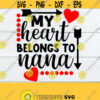 My Heart Belongs To Nana Valentines Day shirt svg Valentines Day cut file Nana Valentines Day Valentines Day Nana Silhouette svg Design 1274