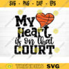 My Heart Is On That Court Svg Cut File Vector Printable Clipart Love Basketball Svg Basketball Fan Quote Shirt Svg Basketball Life Design 183 copy