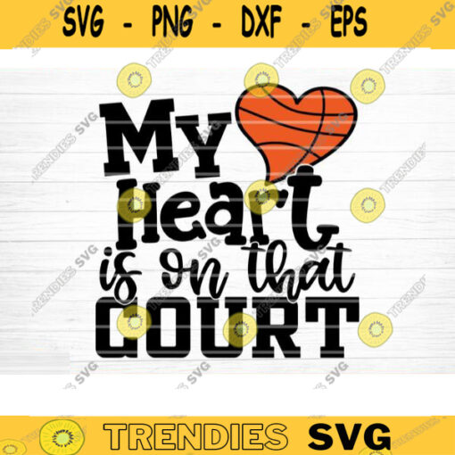 My Heart Is On That Court Svg Cut File Vector Printable Clipart Love Basketball Svg Basketball Fan Quote Shirt Svg Basketball Life Design 183 copy