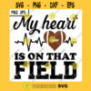 My Heart Is On That Field SVG American Football Enthusiast Heartbeat Love PNG JPG