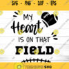 My Heart Is On That Field Svg Football Svg NFL Svg Football PNG T shirt designs Football Svg Cutting File Cricut Football Fan Svg