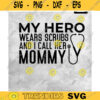 My Hero Wears Scrubs I Call Her Mommy svg Funny Nurse QuoteGift T Shirt design svgnurse life svgmom nurse svg svg for cut Design 304 copy