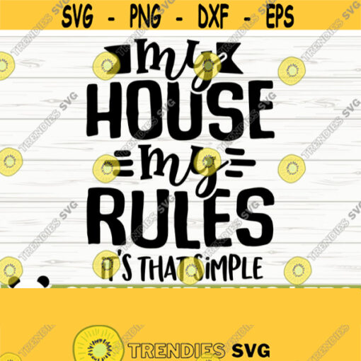 My House My Rules Its That Simple Funny Mom Svg Mom Quote Svg Mom Life Svg Motherhood Svg Mothers Day Svg Mom Shirt Svg Mom Cut File Design 212