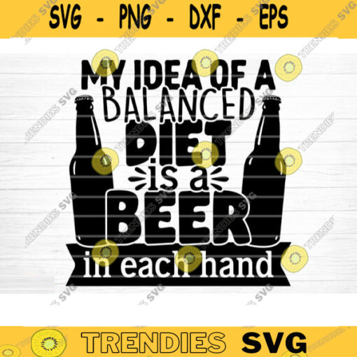 My Idea Of A Balanced Diet Is A Beer In Each Hand SVG Cut File Beer Svg Bundle Funny Beer Quotes Beer Dad Shirt Svg Beer Lover Cricut Design 1448 copy