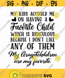 My Kids Accused Me On Having A Favorite Child Svg Png Eps Pdf Files Funny Grandma Svg My Grandkids Svg Grandparent Gifts Grandparent Svg Design 425