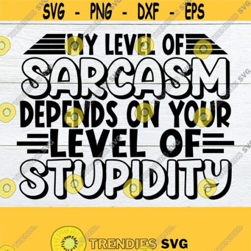 My Level Of Sarcasm Depends On Your Level Of Stupidity Adult Humor svg Sarcasm svg Funny svg I hate Stupid People Cut File svg dxf Design 204